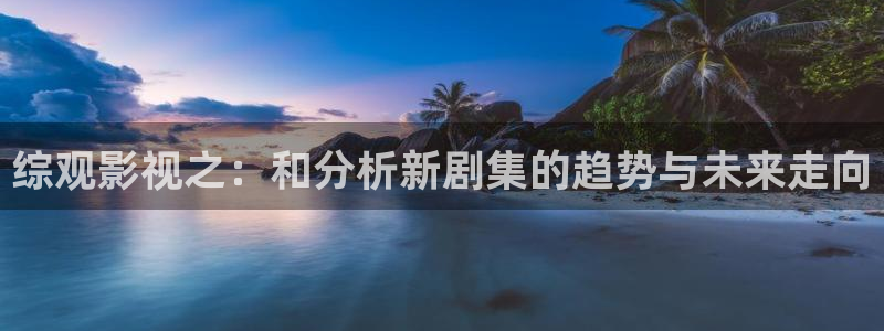 悟空的视频：综观影视之：和分析新剧集的趋势与未来走向